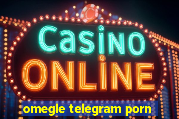 omegle telegram porn